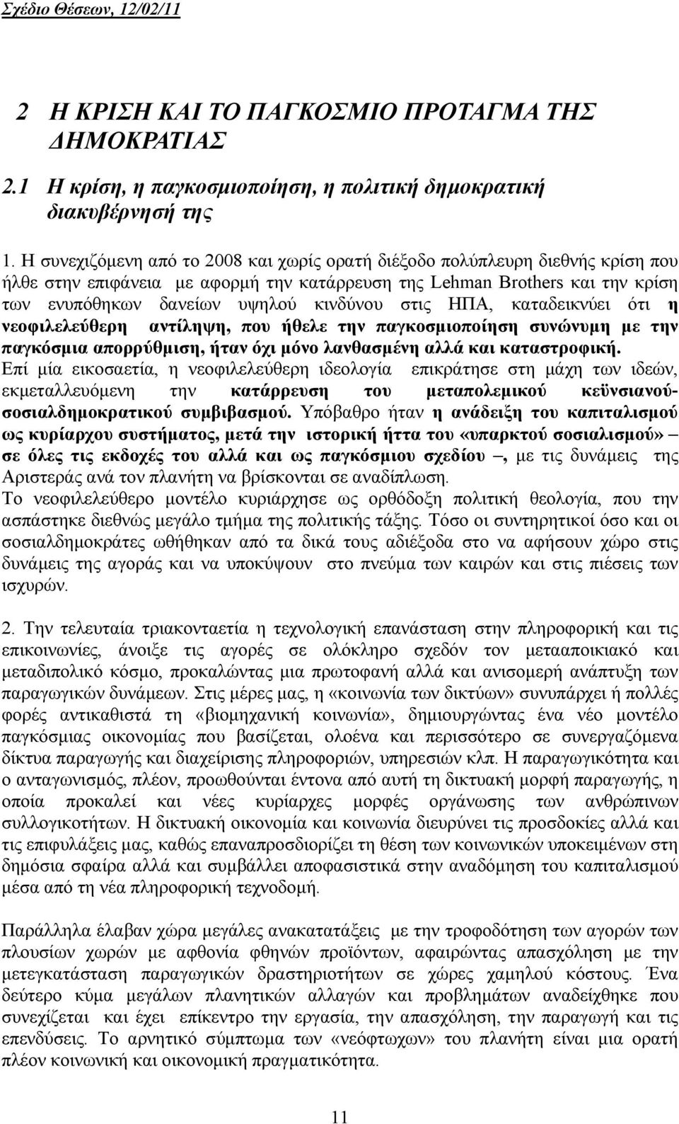 στις ΗΠΑ, καταδεικνύει ότι η νεοφιλελεύθερη αντίληψη, που ήθελε την παγκοσµιοποίηση συνώνυµη µε την παγκόσµια απορρύθµιση, ήταν όχι µόνο λανθασµένη αλλά και καταστροφική.