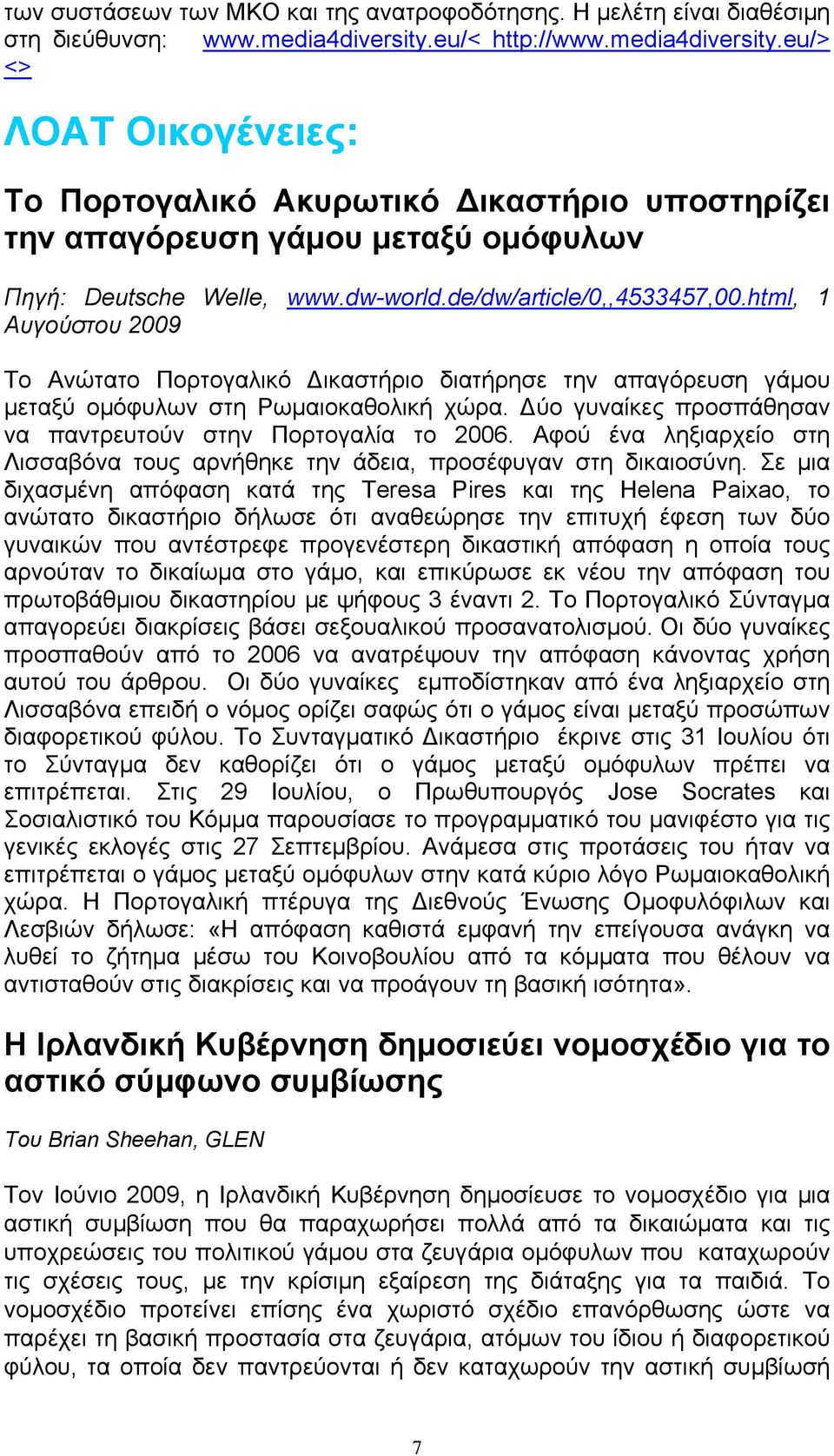 de/dw/article/0,,4533457,00.html, 1 Αυγούστου 2009 Το Ανώτατο Πορτογαλικό Δικαστήριο διατήρησε την απαγόρευση γάμου μεταξύ ομόφυλων στη Ρωμαιοκαθολική χώρα.