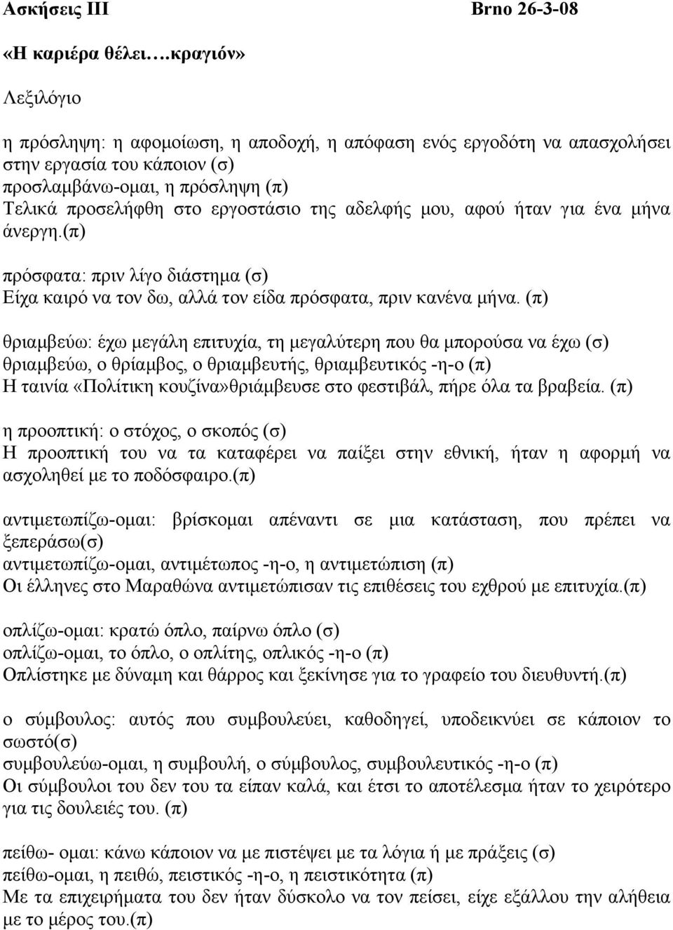 αδελφής µου, αφού ήταν για ένα µήνα άνεργη.(π) πρόσφατα: πριν λίγο διάστηµα (σ) Είχα καιρό να τον δω, αλλά τον είδα πρόσφατα, πριν κανένα µήνα.