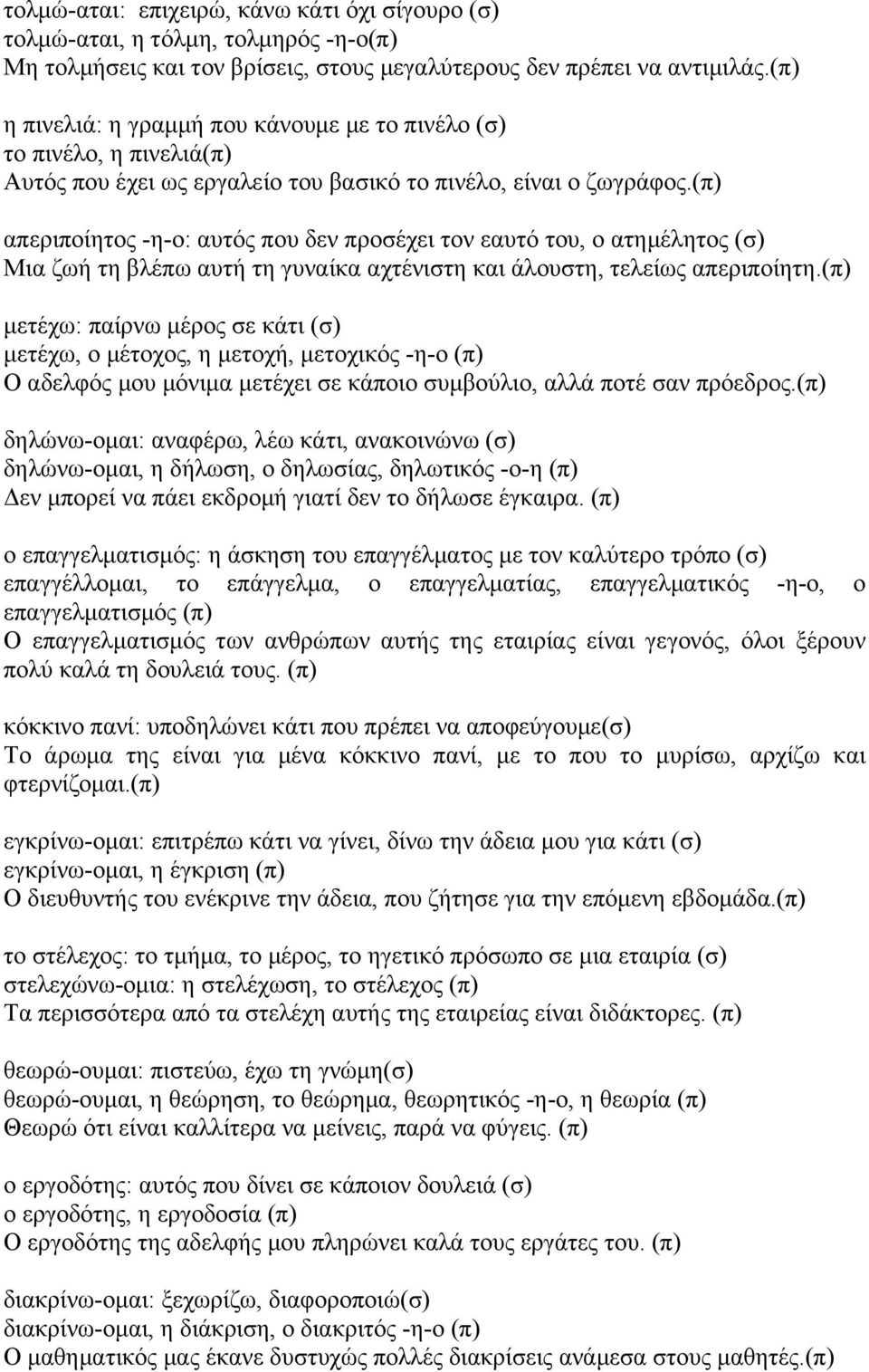 (π) απεριποίητος -η-ο: αυτός που δεν προσέχει τον εαυτό του, ο ατηµέλητος (σ) Μια ζωή τη βλέπω αυτή τη γυναίκα αχτένιστη και άλουστη, τελείως απεριποίητη.