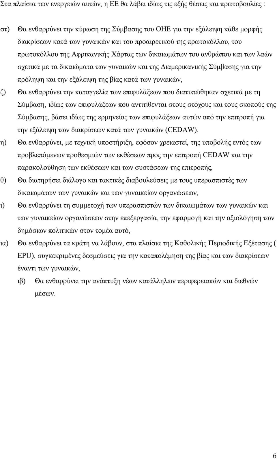 και την εξάλειψη της βίας κατά των γυναικών, ζ) Θα ενθαρρύνει την καταγγελία των επιφυλάξεων που διατυπώθηκαν σχετικά µε τη Σύµβαση, ιδίως των επιφυλάξεων που αντιτίθενται στους στόχους και τους