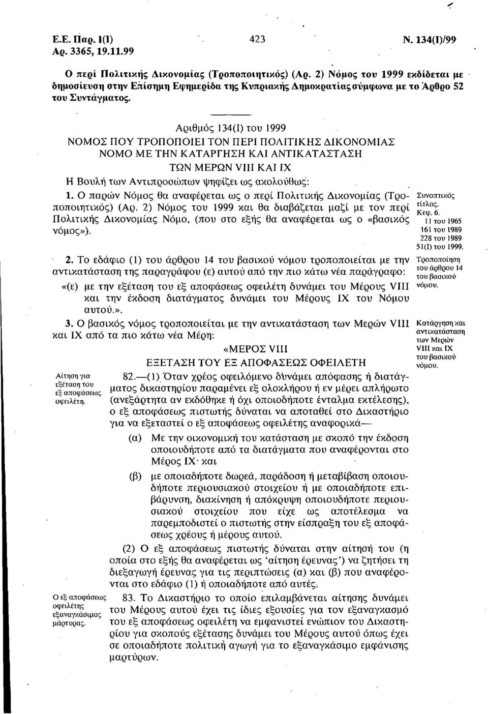 Αριθμός 134(1) του 1999 ΝΟΜΟΣ ΠΟΥ ΤΡΟΠΟΠΟΙΕΙ ΤΟΝ ΠΕΡΙ ΠΟΛΙΤΙΚΗΣ ΔΙΚΟΝΟΜΙΑΣ ΝΟΜΟ ΜΕ ΤΗΝ ΚΑΤΑΡΓΗΣΗ ΚΑΙ ΑΝΤΙΚΑΤΑΣΤΑΣΗ ΤΩΝ ΜΕΡΩΝ VIII ΚΑΙ IX Η Βουλή των Αντιπροσώπων ψηφίζει ως ακολούθως: 1.