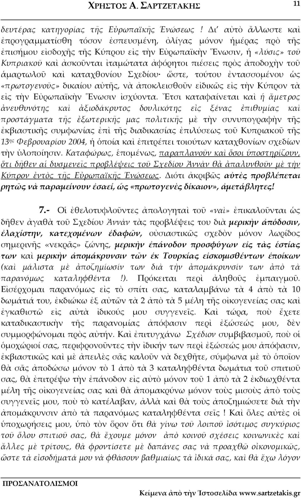 πιέσεις πρὸς ἀποδοχὴν τοῦ ἁμαρτωλοῦ καὶ καταχθονίου Σχεδίου ὥστε, τούτου ἐντασσομένου ὡς «πρωτογενοῦς» δικαίου αὐτῆς, νὰ ἀποκλεισθοῦν εἰδικῶς εἰς τὴν Κύπρον τὰ εἰς τὴν Εὐρωπαϊκὴν Ἕνωσιν ἰσχύοντα.