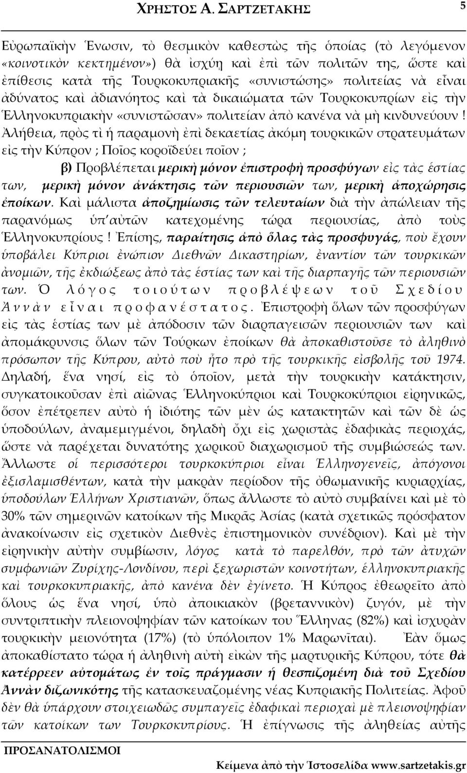 Ἀλήθεια, πρὸς τὶ ἡ παραμονὴ ἐπὶ δεκαετίας ἀκόμη τουρκικῶν στρατευμάτων εἰς τὴν Κύπρον ; Ποῖος κοροϊδεύει ποῖον ; β) Προβλέπεται μερικὴ μόνον ἐπιστροφὴ προσφύγων εἰς τὰς ἑστίας των, μερικὴ μόνον