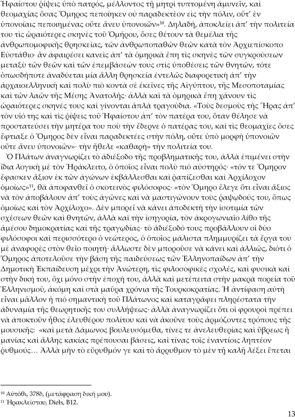 ἀπ τὰ ὁμηρικὰ ἔπη τὶς σκηνὲς τῶν συγκρούσεων μεταξὺ τῶν θεῶν καὶ τῶν ἐπεμβάσεών τους στὶς ὑποθέσεις τῶν θνητῶν, τότε ὁπωσδήποτε ἀναδύεται μία ἄλλη θρησκεία ἐντελῶς διαφορετικὴ ἀπ τὴν ἀρχαιοελληνικὴ