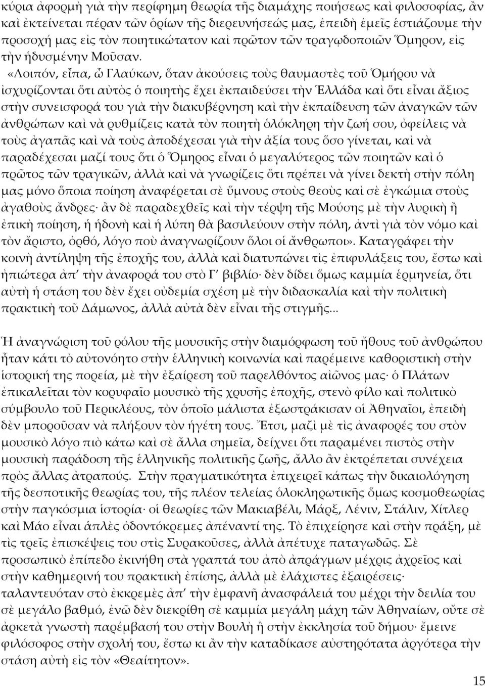 «Λοιπόν, εἶπα, ὦ Γλαύκων, ὅταν ἀκούσεις τοὺς θαυμαστὲς τοῦ Ὁμήρου νὰ ἰσχυρίζονται ὅτι αὐτὸς ὁ ποιητὴς ἔχει ἐκπαιδεύσει τὴν Ἑλλάδα καὶ ὅτι εἶναι ἄξιος στὴν συνεισφορά του γιὰ τὴν διακυβέρνηση καὶ τὴν