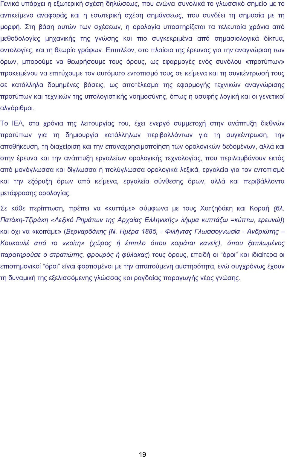 Επιπλέον, στο πλαίσιο της έρευνας για την αναγνώριση των όρων, μπορούμε να θεωρήσουμε τους όρους, ως εφαρμογές ενός συνόλου «προτύπων» προκειμένου να επιτύχουμε τον αυτόματο εντοπισμό τους σε κείμενα