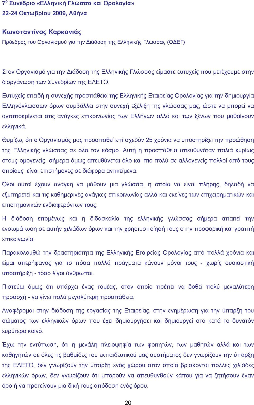 Ευτυχείς επειδή η συνεχής προσπάθεια της Ελληνικής Εταιρείας Ορολογίας για την δημιουργία Ελληνόγλωσσων όρων συμβάλλει στην συνεχή εξέλιξη της γλώσσας μας, ώστε να μπορεί να ανταποκρίνεται στις