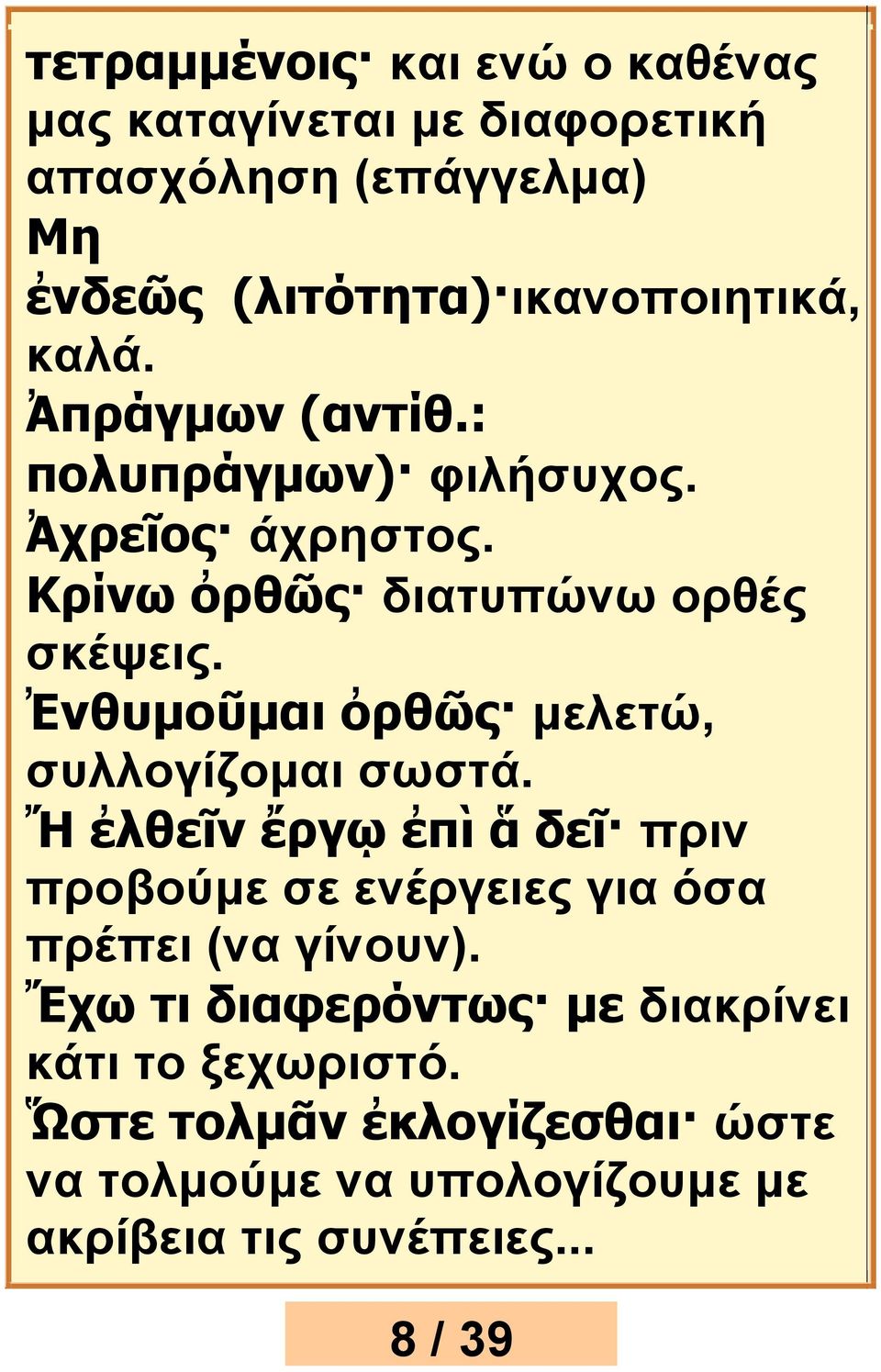 Ἐνθυμοῦμαι ὀρθῶς μελετώ, συλλογίζομαι σωστά. Ἤ ἐλθεῖν ἔργῳ ἐπὶ ἅ δεῖ πριν προβούμε σε ενέργειες για όσα πρέπει (να γίνουν).