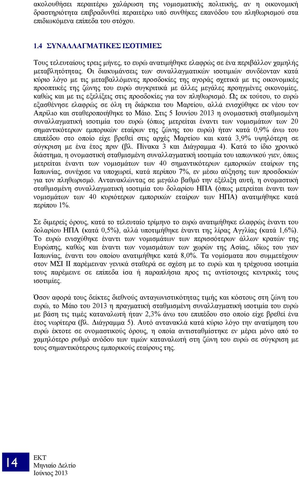 Οι διακυμάνσεις των συναλλαγματικών ισοτιμιών συνδέονταν κατά κύριο λόγο με τις μεταβαλλόμενες προσδοκίες της αγοράς σχετικά με τις οικονομικές προοπτικές της ζώνης του ευρώ συγκριτικά με άλλες