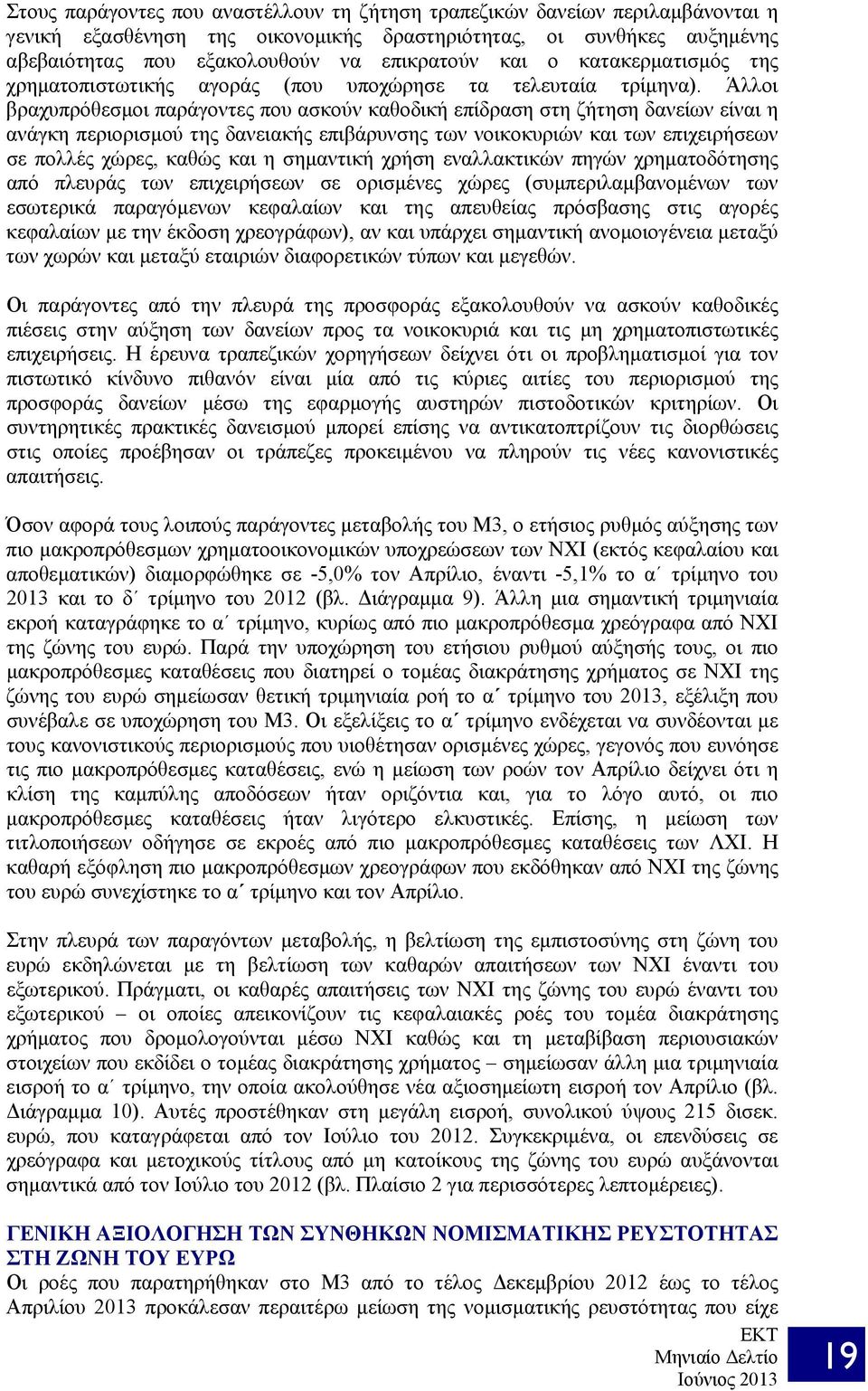 Άλλοι βραχυπρόθεσμοι παράγοντες που ασκούν καθοδική επίδραση στη ζήτηση δανείων είναι η ανάγκη περιορισμού της δανειακής επιβάρυνσης των νοικοκυριών και των επιχειρήσεων σε πολλές χώρες, καθώς και η