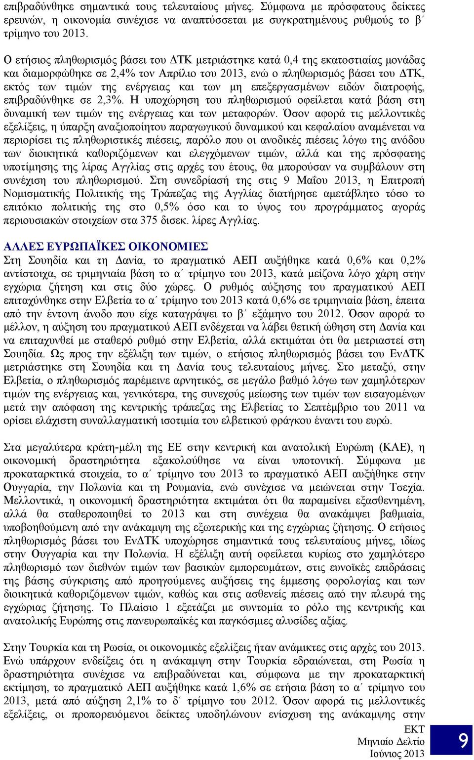 μη επεξεργασμένων ειδών διατροφής, επιβραδύνθηκε σε 2,3%. Η υποχώρηση του πληθωρισμού οφείλεται κατά βάση στη δυναμική των τιμών της ενέργειας και των μεταφορών.