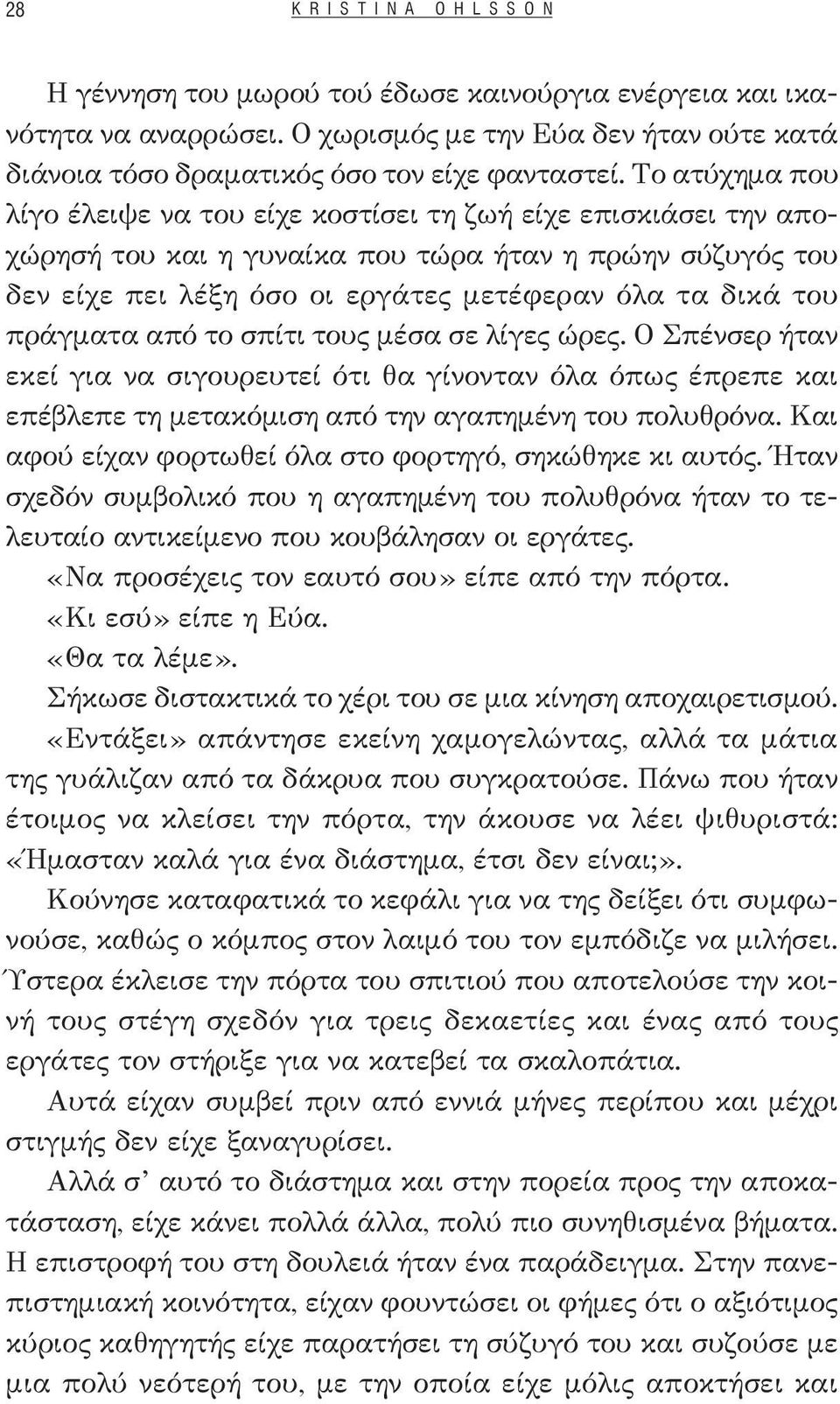 πράγματα από το σπίτι τους μέσα σε λίγες ώρες. Ο Σπένσερ ήταν εκεί για να σιγουρευτεί ότι θα γίνονταν όλα όπως έπρεπε και επέβλεπε τη μετακόμιση από την αγαπημένη του πολυθρόνα.