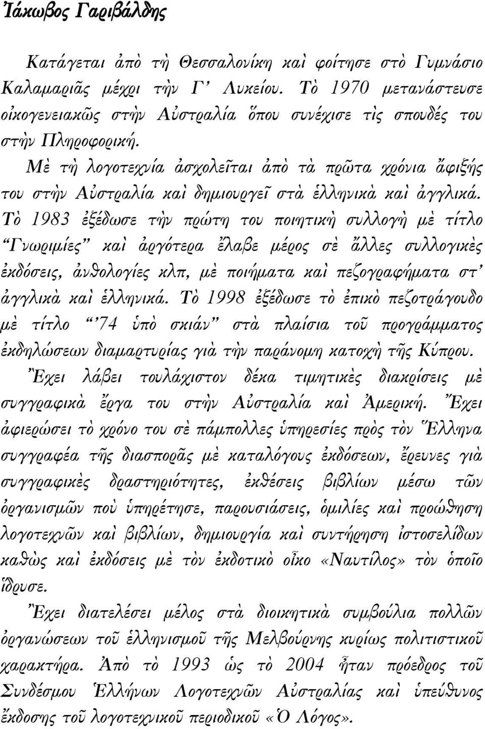 Μὲ τὴ λογοτεχνία ἀσχολεῖται ἀπὸ τὰ πρῶτα χρόνια ἄφιξής του στὴν Αὐστραλία καὶ δημιουργεῖ στὰ ἑλληνικὰ καὶ ἀγγλικά.