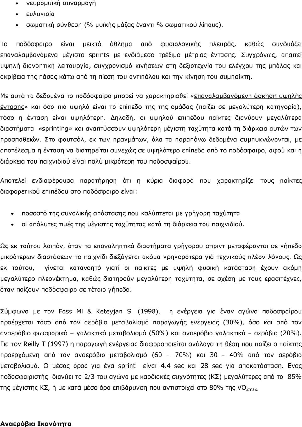 Συγχρόνως, απαιτεί υψηλή διανοητική λειτουργία, συγχρονισµό κινήσεων στη δεξιοτεχνία του ελέγχου της µπάλας και ακρίβεια της πάσας κάτω από τη πίεση του αντιπάλου και την κίνηση του συµπαίκτη.