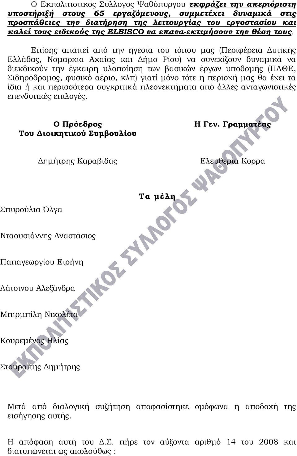 Επίσης απαιτεί από την ηγεσία του τόπου μας (Περιφέρεια Δυτικής Ελλάδας, Νομαρχία Αχαίας και Δήμο Ρίου) να συνεχίζουν δυναμικά να διεκδικούν την έγκαιρη υλοποίηση των βασικών έργων υποδομής (ΠΑΘΕ,