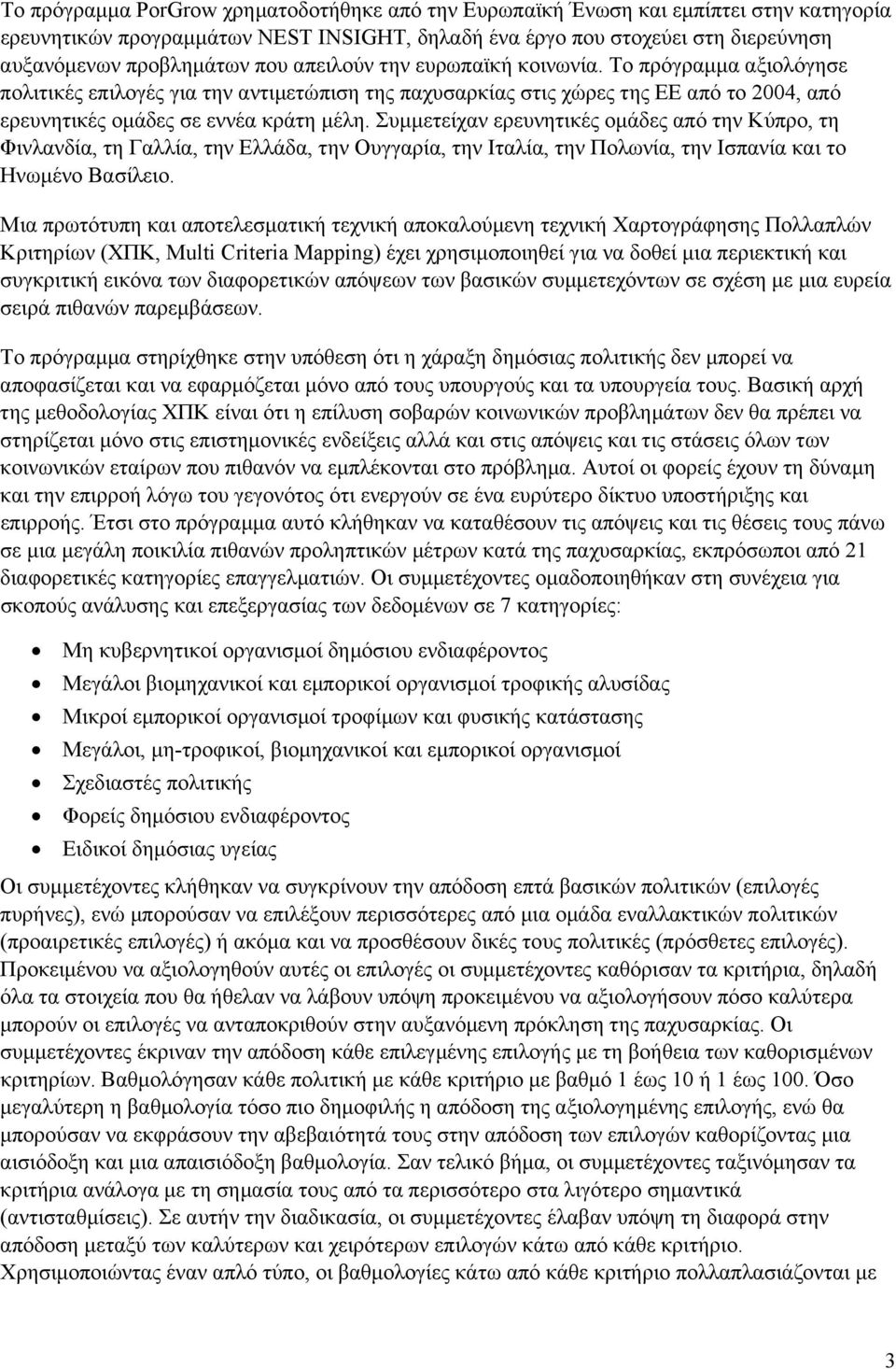 Συµµετείχαν ερευνητικές οµάδες από την Κύπρο, τη Φινλανδία, τη Γαλλία, την Ελλάδα, την Ουγγαρία, την Ιταλία, την Πολωνία, την Ισπανία και το Ηνωµένο Βασίλειο.