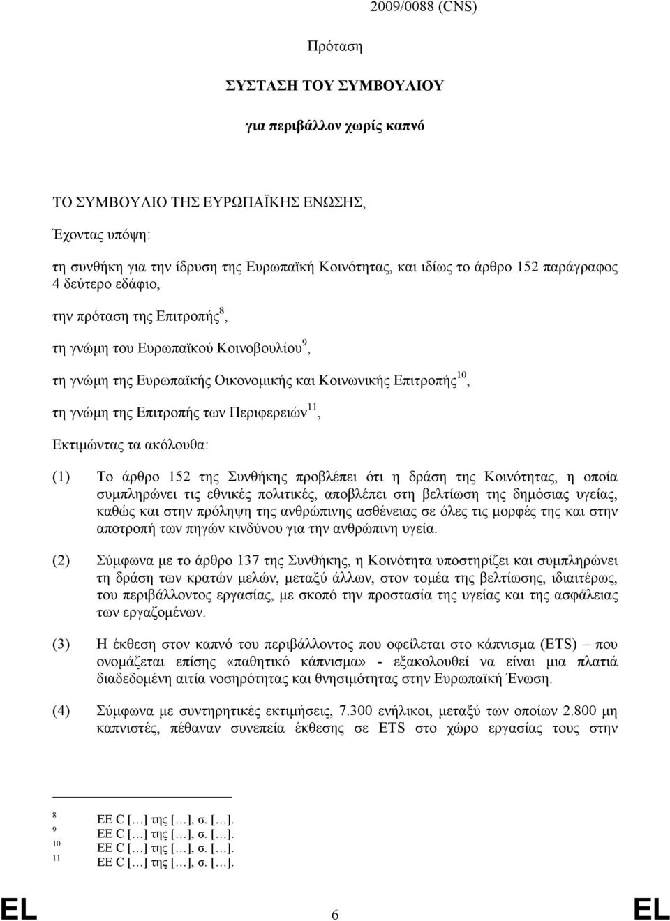 Περιφερειών 11, Εκτιµώντας τα ακόλουθα: (1) Το άρθρο 152 της Συνθήκης προβλέπει ότι η δράση της Κοινότητας, η οποία συµπληρώνει τις εθνικές πολιτικές, αποβλέπει στη βελτίωση της δηµόσιας υγείας,