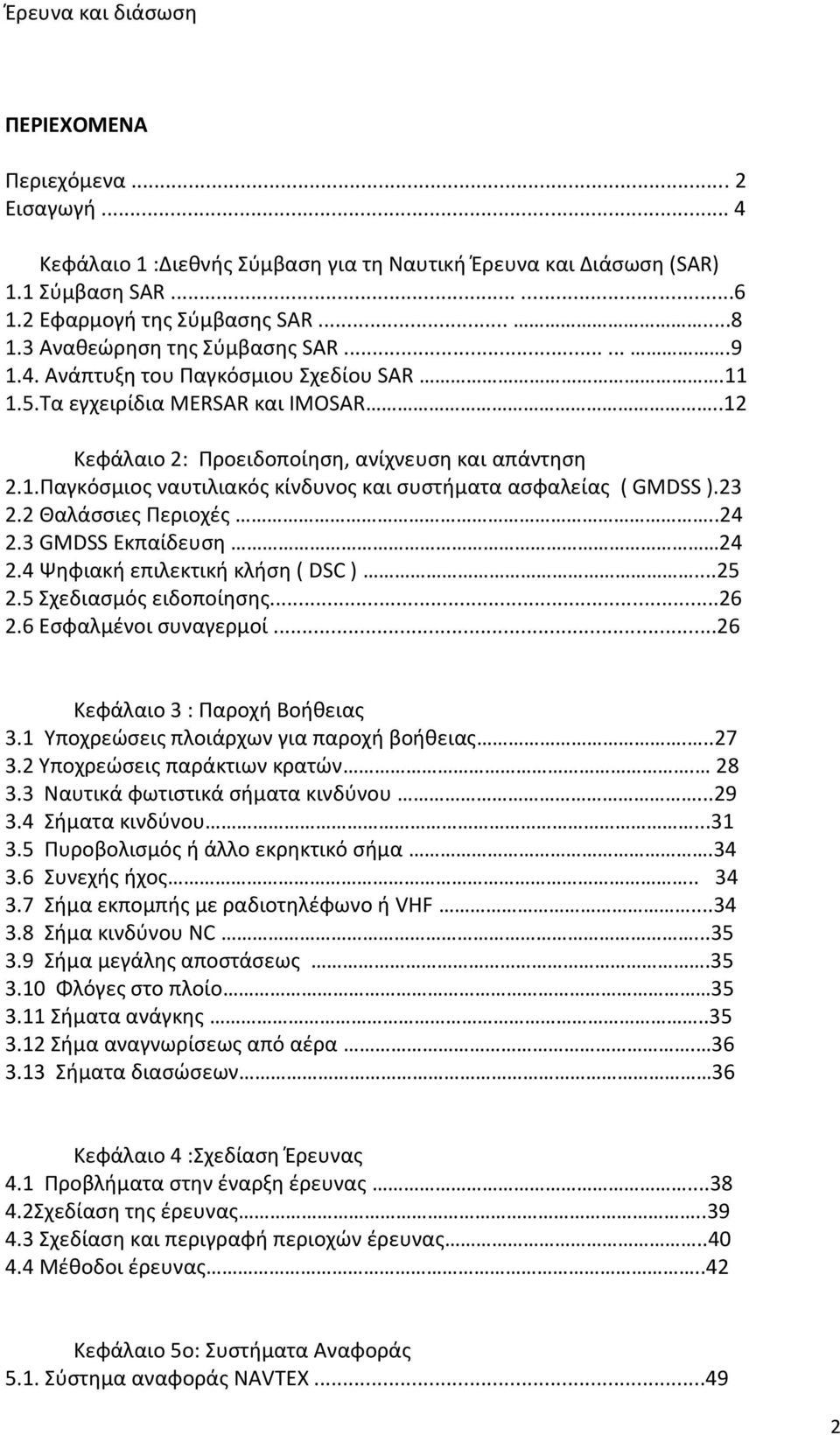 23 2.2 Θαλάσσιες Περιοχές..24 2.3 GMDSS Εκπαίδευση 24 2.4 Ψηφιακή επιλεκτική κλήση ( DSC )...25 2.5 Σχεδιασμός ειδοποίησης...26 2.6 Εσφαλμένοι συναγερμοί...26 Κεφάλαιο 3 : Παροχή Βοήθειας 3.