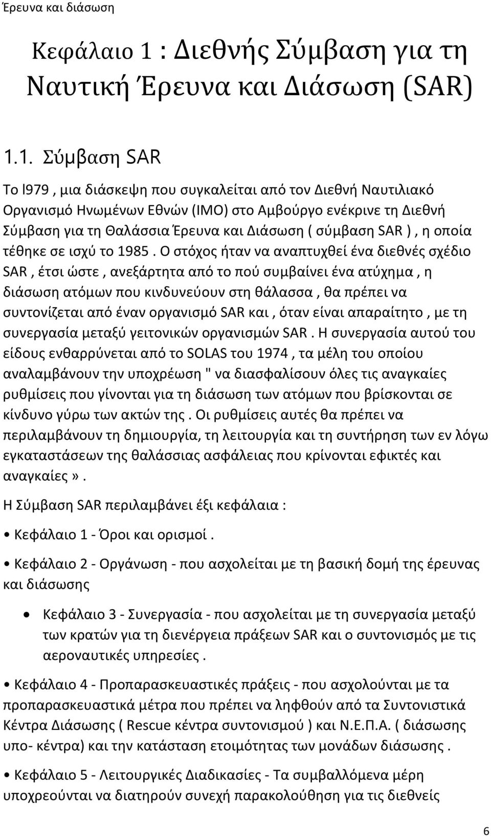 1. Σύμβαση SAR Το l979, μια διάσκεψη που συγκαλείται από τον Διεθνή Ναυτιλιακό Οργανισμό Ηνωμένων Εθνών (ΙΜΟ) στο Αμβούργο ενέκρινε τη Διεθνή Σύμβαση για τη Θαλάσσια Έρευνα και Διάσωση ( σύμβαση SAR