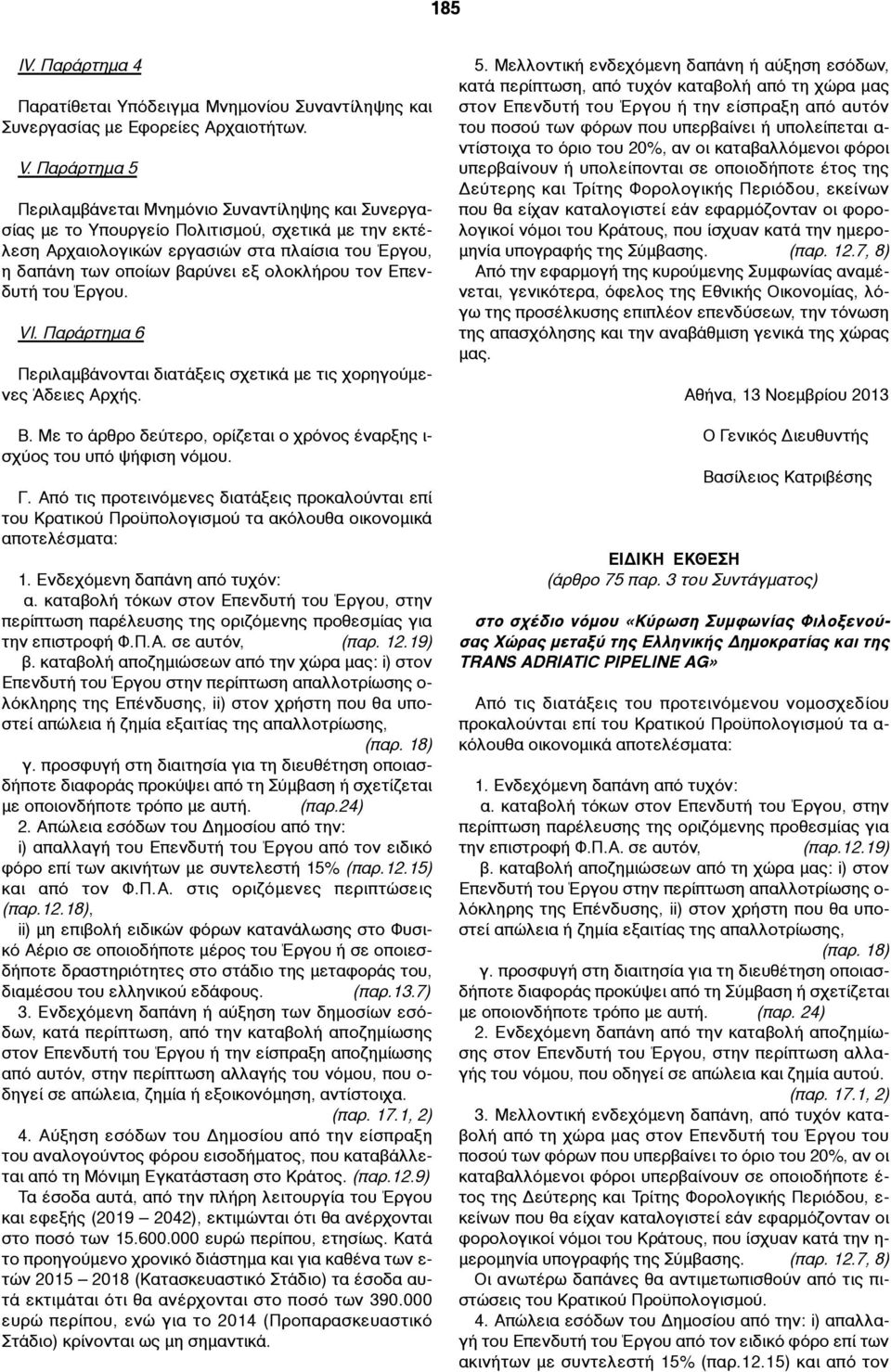 ολοκλήρου τον Επενδυτή του Έργου. VI. Παράρτηµα 6 Περιλαµβάνονται διατάξεις σχετικά µε τις χορηγούµενες Άδειες Αρχής. Β. Με το άρθρο δεύτερο, ορίζεται ο χρόνος έναρξης ι- σχύος του υπό ψήφιση νόµου.