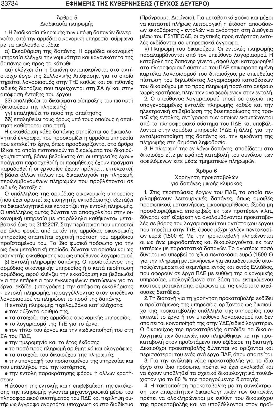 Η αρμόδια οικονομική υπηρεσία ελέγχει την νομιμότητα και κανονικότητα της δαπάνης ως προς τα κάτωθι: αα) ελέγχει ότι η δαπάνη ανταποκρίνεται στο αντί στοιχο έργο της Συλλογικής Απόφασης, για το οποίο