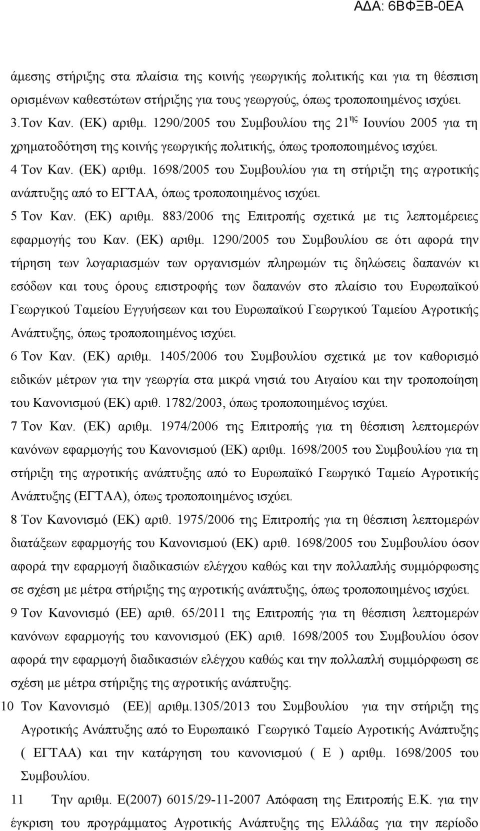 1698/2005 του Συμβουλίου για τη στήριξη της αγροτικής ανάπτυξης από το ΕΓΤΑΑ, όπως τροποποιημένος ισχύει. 5 Τον Καν. (ΕΚ) αριθμ. 883/2006 της Επιτροπής σχετικά με τις λεπτομέρειες εφαρμογής του Καν.