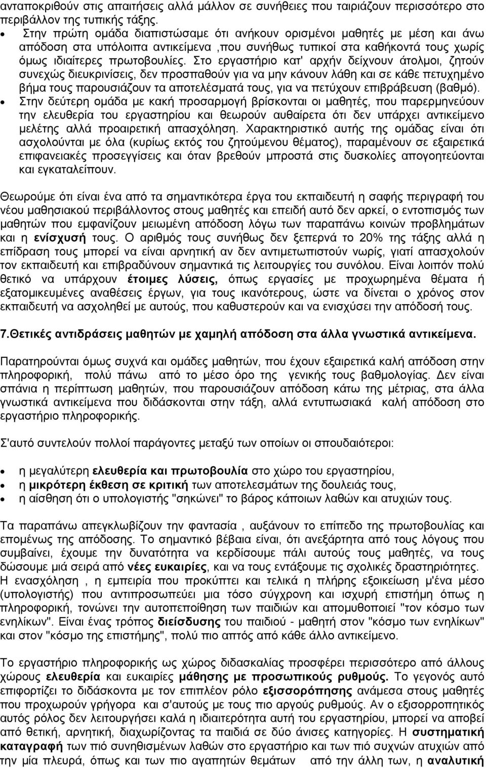 Στο εργαστήριο κατ' αρχήν δείχνουν άτολμοι, ζητούν συνεχώς διευκρινίσεις, δεν προσπαθούν για να μην κάνουν λάθη και σε κάθε πετυχημένο βήμα τους παρουσιάζουν τα αποτελέσματά τους, για να πετύχουν