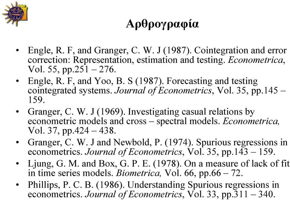 Econometrica, Vol. 37, pp.424 438. Granger, C. W. J and Newbold, P. (1974). Spurious regressions in econometrics. Journal of Econometrics, Vol. 35, pp.143 159. Ljung, G. M. and Box, G. P. E. (1978).