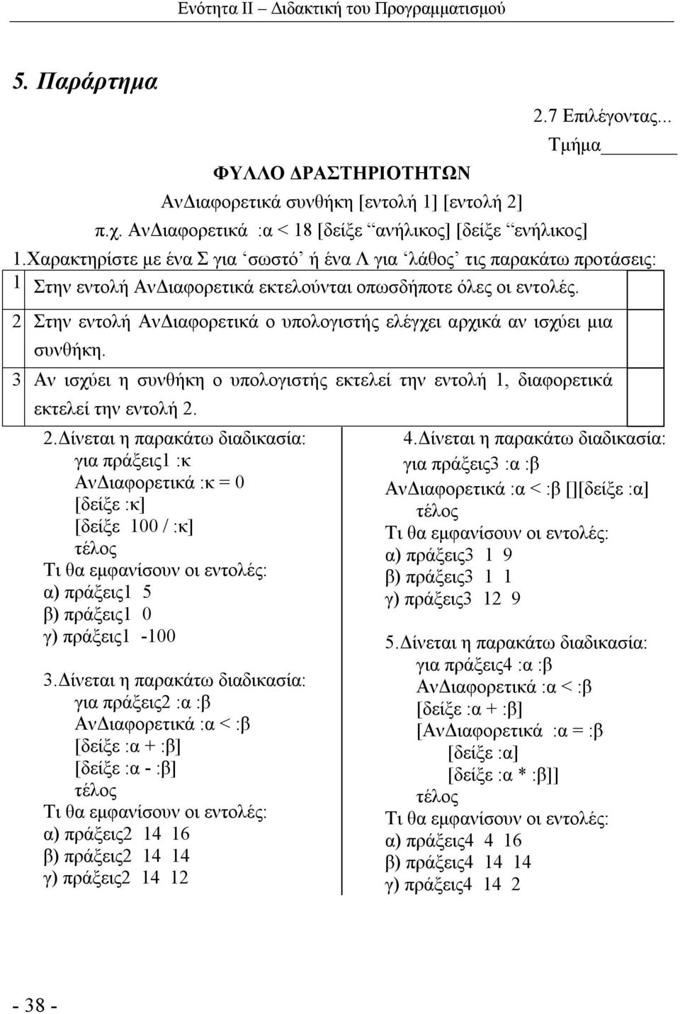 2 Στην εντολή ΑνΔιαφορετικά ο υπολογιστής ελέγχει αρχικά αν ισχύει μια συνθήκη. 3 Αν ισχύει η συνθήκη ο υπολογιστής εκτελεί την εντολή 1, διαφορετικά εκτελεί την εντολή 2.