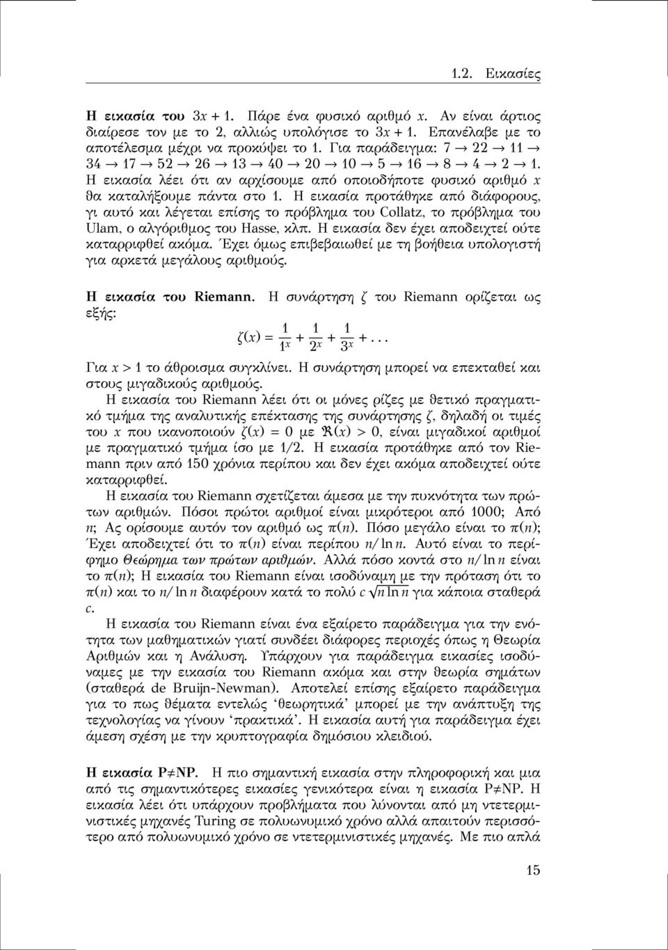 Η εικασία προτάθηκε από διάφορους, γι αυτό και λέγεται επίσης το πρόβλημα του Collatz, το πρόβλημα του Ulam, ο αλγόριθμος του Hasse, κλπ. Η εικασία δεν έχει αποδειχτεί ούτε καταρριφθεί ακόμα.