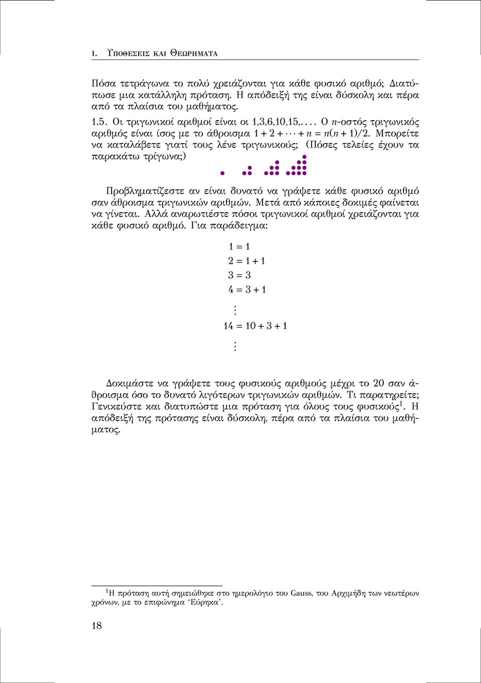 μπορείτε να καταλάβετε γιατί τους λένε τριγωνικούς; (Πόσες τελείες έχουν τα παρακάτω τρίγωνα;) Προβληματίζεστε αν είναι δυνατό να γράψετε κάθε φυσικό αριθμό σαν άθροισμα τριγωνικών αριθμών.