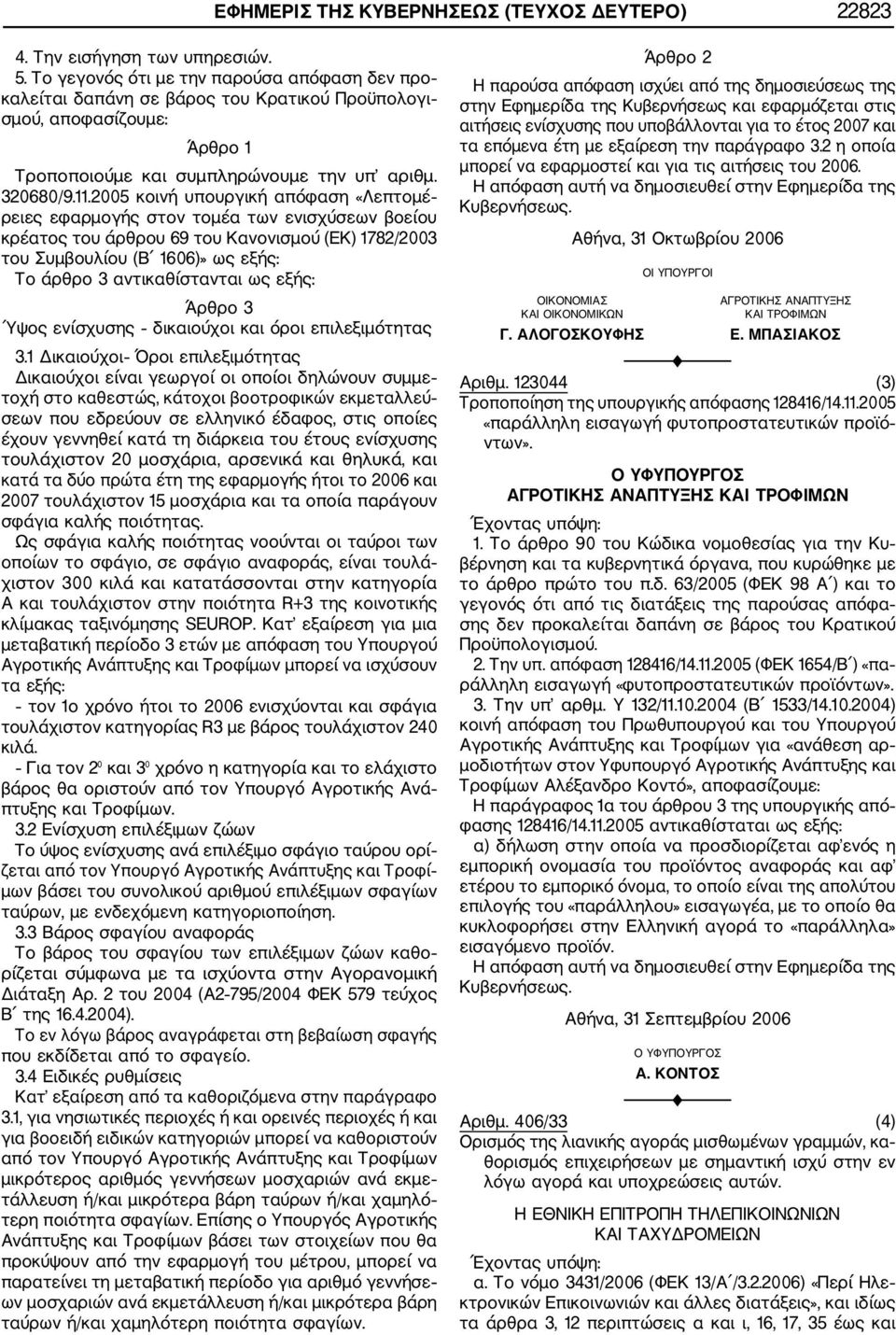 2005 κοινή υπουργική απόφαση «Λεπτομέ ρειες εφαρμογής στον τομέα των ενισχύσεων βοείου κρέατος του άρθρου 69 του Κανονισμού (ΕΚ) 1782/2003 του Συμβουλίου (Β 1606)» ως εξής: Το άρθρο 3 αντικαθίστανται