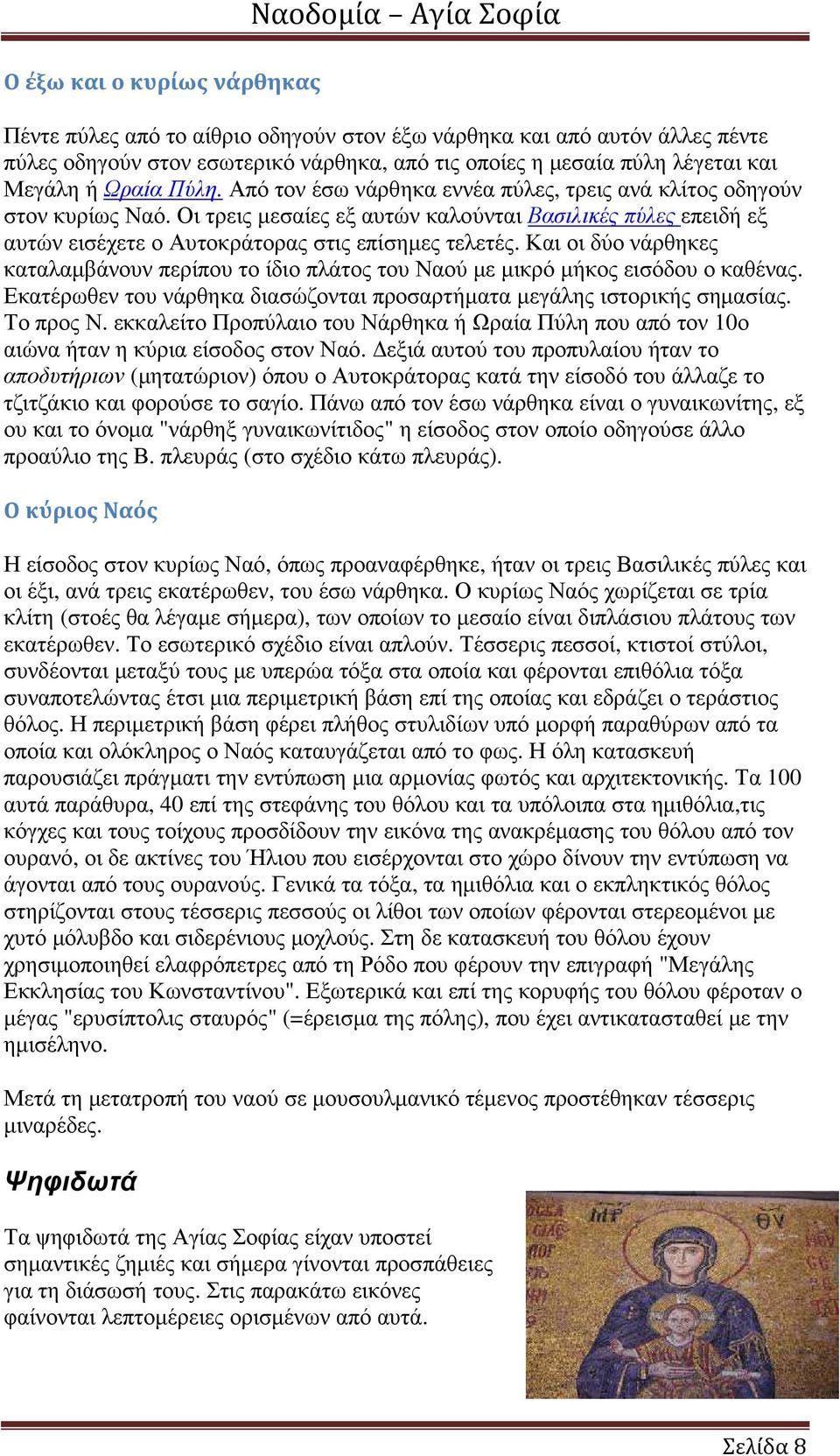 Οι τρεις µεσαίες εξ αυτών καλούνται Βασιλικές πύλες επειδή εξ αυτών εισέχετε ο Αυτοκράτορας στις επίσηµες τελετές.