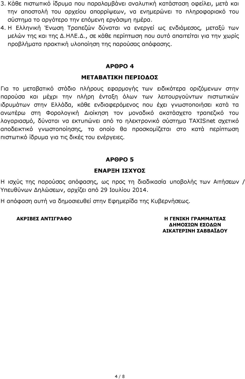 ΑΡΘΡΟ 4 ΜΕΤΑΒΑΤΙΚΗ ΠΕΡΙΟΔΟΣ Για το μεταβατικό στάδιο πλήρους εφαρμογής των ειδικότερα οριζόμενων στην παρούσα και μέχρι την πλήρη ένταξη όλων των λειτουργούντων πιστωτικών ιδρυμάτων στην Ελλάδα, κάθε