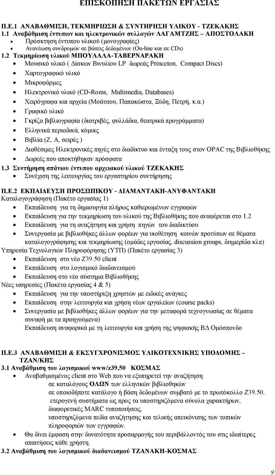 2 Τεκµηρίωση υλικού ΜΠΟΥΛΑΛΑ-ΤΑΒΕΡΝΑΡΑΚΗ Μουσικό υλικό ( ίσκων Βινυλίου LP δωρεάς Princeton, Compact Discs) Χαρτογραφικό υλικό Μικροφόρµες Ηλεκτρονικό υλικό (CD-Roms, Multimedia, Databases)