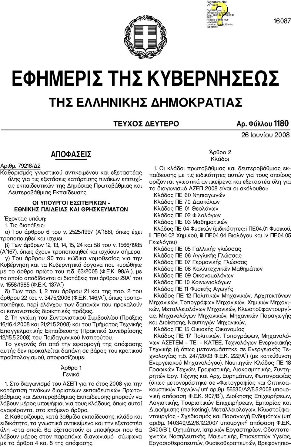 ΟΙ ΥΠΟΥΡΓΟΙ ΕΣΩΤΕΡΙΚΩΝ ΕΘΝΙΚΗΣ ΠΑΙΔΕΙΑΣ ΚΑΙ ΘΡΗΣΚΕΥΜΑΤΩΝ Έχοντας υπόψη: 1. Τις διατάξεις: α) Του άρθρου 6 του ν. 2525/1997 (Α 188), όπως έχει τροποποιηθεί και ισχύει.