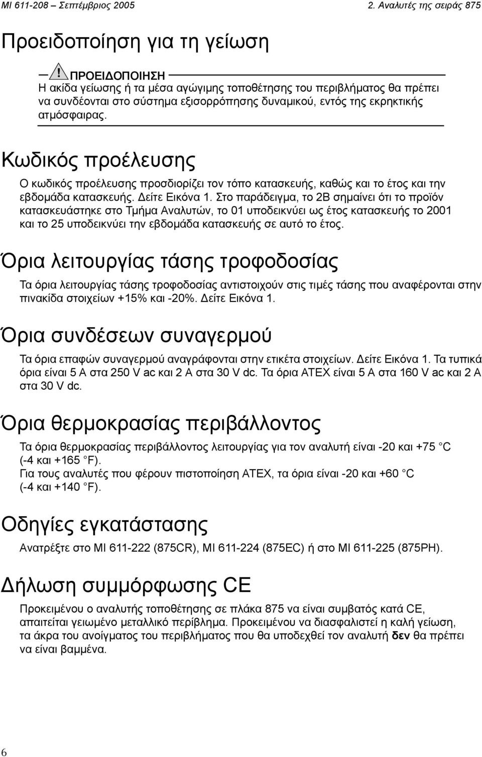 Κωδικός προέλευσης Ο κωδικός προέλευσης προσδιορίζει τον τόπο κατασκευής, καθώς και το έτος και την εβδοµάδα κατασκευής. είτε Εικόνα 1.