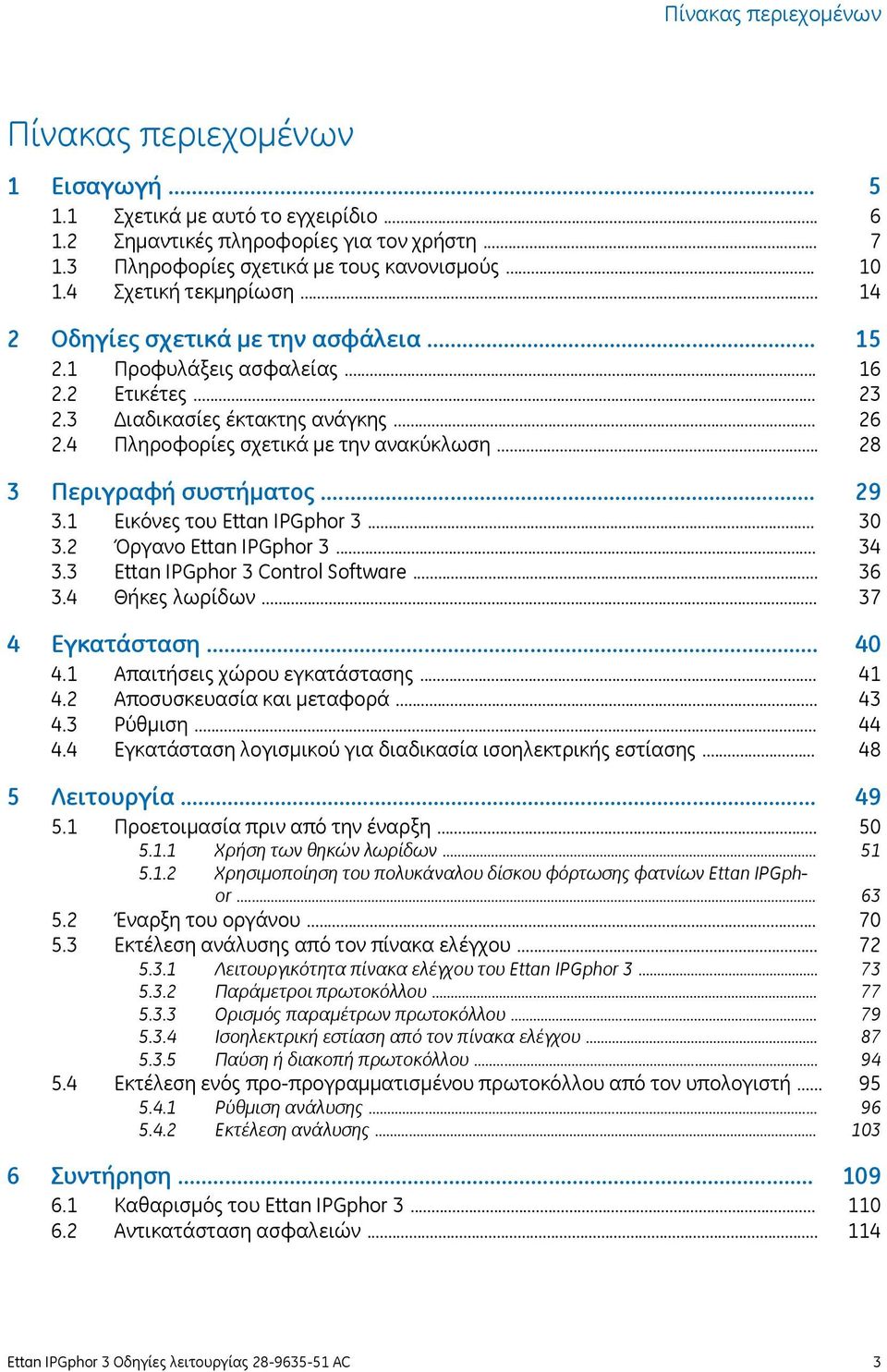 .. 3.2 Όργανο Ettan IPGphor 3... 3.3 Ettan IPGphor 3 Control Software... 3.4 Θήκες λωρίδων... 4 Εγκατάσταση... 4.1 Απαιτήσεις χώρου εγκατάστασης... 4.2 Αποσυσκευασία και μεταφορά... 4.3 Ρύθμιση... 4.4 Εγκατάσταση λογισμικού για διαδικασία ισοηλεκτρικής εστίασης.