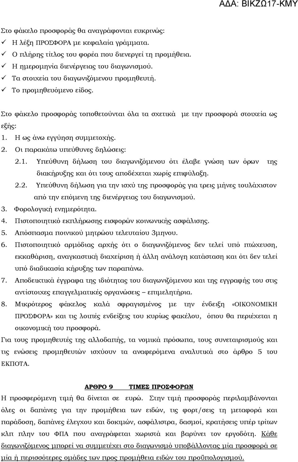 Οι παρακάτω υπεύθυνες δηλώσεις: 2.1. Υπεύθυνη δήλωση του διαγωνιζόµενου ότι έλαβε γνώση των όρων της διακήρυξης και ότι τους αποδέχεται χωρίς επιφύλαξη. 2.2. Υπεύθυνη δήλωση για την ισχύ της προσφοράς για τρεις µήνες τουλάχιστον από την επόµενη της διενέργειας του διαγωνισµού.