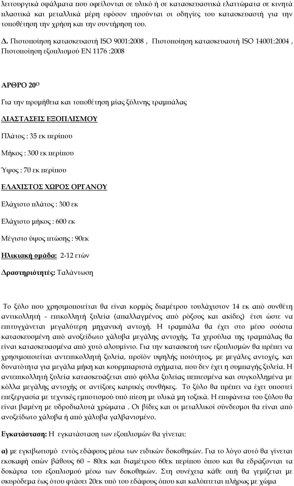 Πιστοποίηση κατασκευαστή ISO 9001:2008, Πιστοποίηση κατασκευαστή ISO 14001:2004, Πιστοποίηση εξοπλισμού ΕΝ 1176 :2008 ΑΡΘΡΟ 20 Ο Για την προμήθεια και τοποθέτηση μίας ξύλινης τραμπάλας ΔΙΑΣΤΑΣΕΙΣ