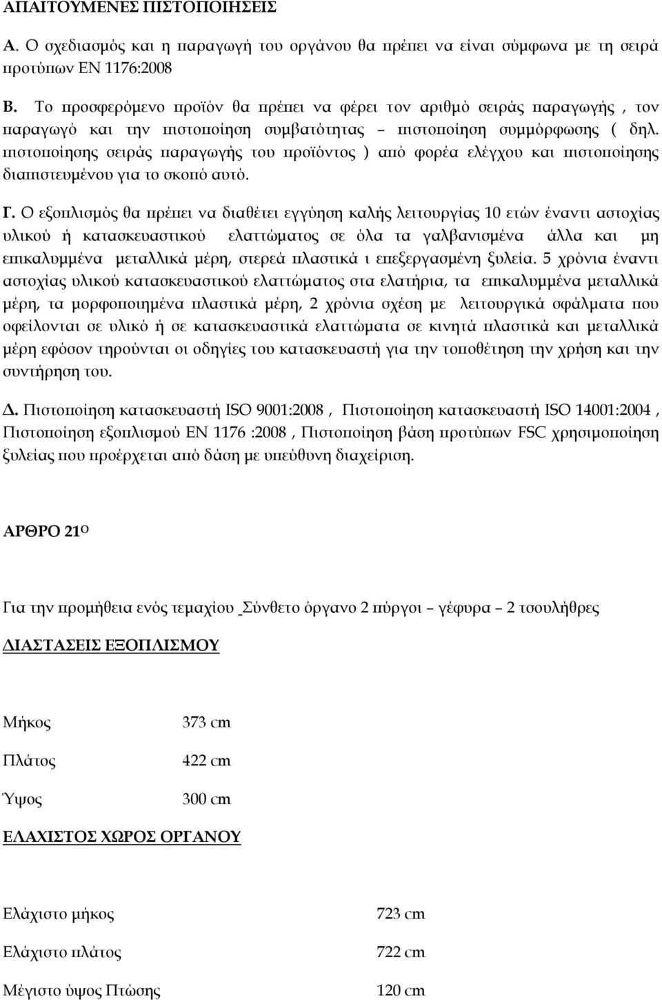 πιστοποίησης σειράς παραγωγής του προϊόντος ) από φορέα ελέγχου και πιστοποίησης διαπιστευμένου για το σκοπό αυτό. Γ.