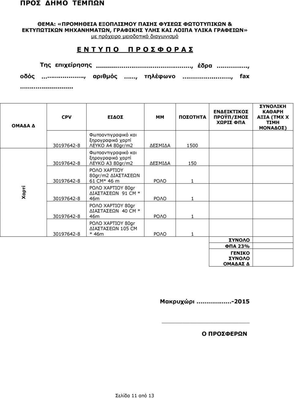 .. ΟΜΑ Α Χαρτί CPV ΕΙ ΟΣ ΜΜ ΠΟΣΟΤΗΤΑ 30197642-8 30197642-8 30197642-8 30197642-8 30197642-8 30197642-8 Φωτοαντιγραφικό και ξηρογραφικό χαρτί ΛΕΥΚΟ Α4 80gr/m2 ΕΣΜΙ Α 1500 Φωτοαντιγραφικό και