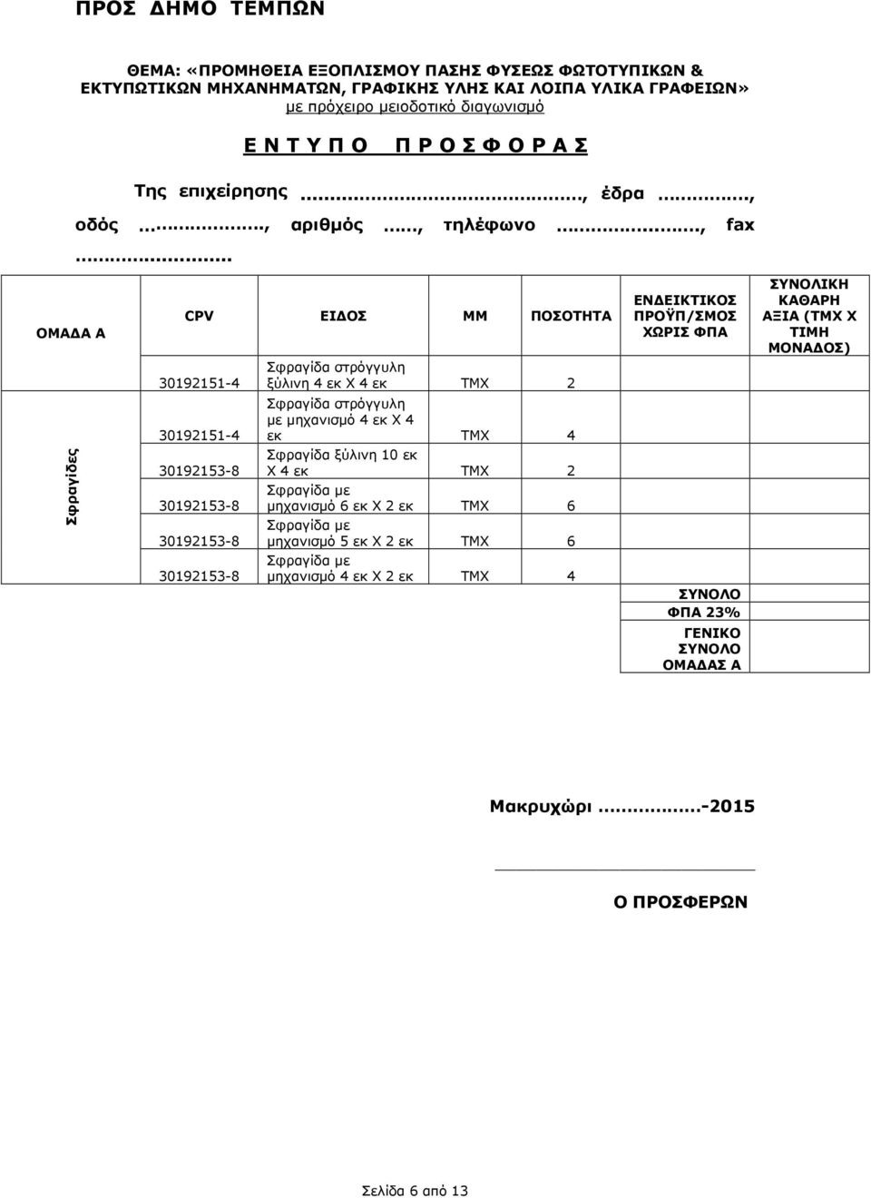 .. ΟΜΑ Α Α CPV ΕΙ ΟΣ ΜΜ ΠΟΣΟΤΗΤΑ ΕΝ ΕΙΚΤΙΚΟΣ ΠΡΟΫΠ/ΣΜΟΣ ΧΩΡΙΣ ΦΠΑ ΣΥΝΟΛΙΚΗ ΚΑΘΑΡΗ ΑΞΙΑ (ΤΜΧ Χ ΤΙΜΗ ΜΟΝΑ ΟΣ) 30192151-4 Σφραγίδα στρόγγυλη ξύλινη 4 εκ Χ 4 εκ ΤΜΧ 2 30192151-4 Σφραγίδα