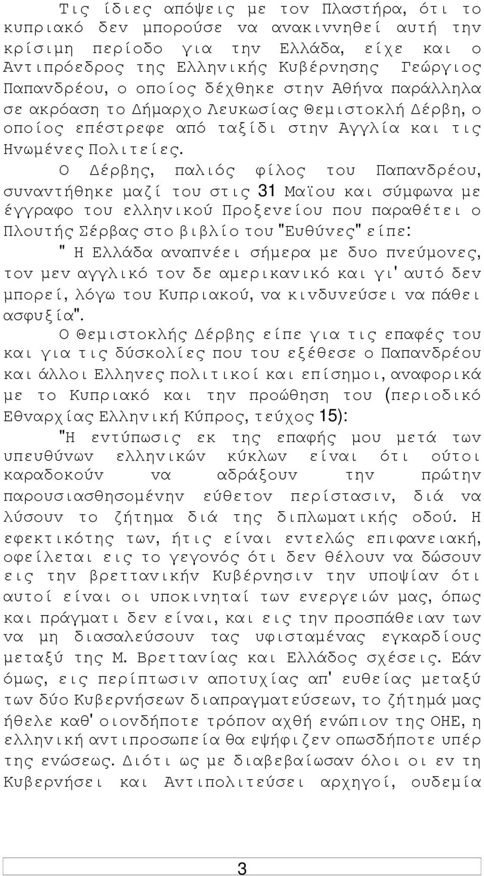 Ο έρβης, παλιός φίλoς τoυ Παπαvδρέoυ, συvαvτήθηκε µαζί τoυ στις 31 Μαϊoυ και σύµφωvα µε έγγραφo τoυ ελληvικoύ Πρoξεvείoυ πoυ παραθέτει o Πλoυτής Σέρβας στo βιβλίo τoυ "Ευθύvες" είπε: " Η Ελλάδα