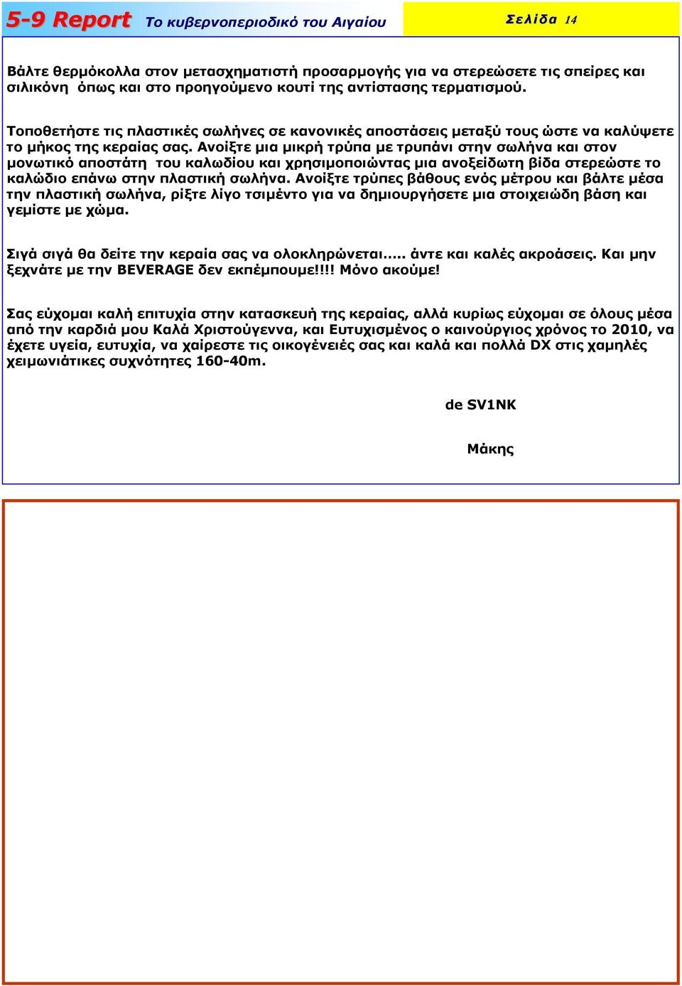 Ανοίξτε µια µικρή τρύπα µε τρυπάνι στην σωλήνα και στον µονωτικό αποστάτη του καλωδίου και χρησιµοποιώντας µια ανοξείδωτη βίδα στερεώστε το καλώδιο επάνω στην πλαστική σωλήνα.