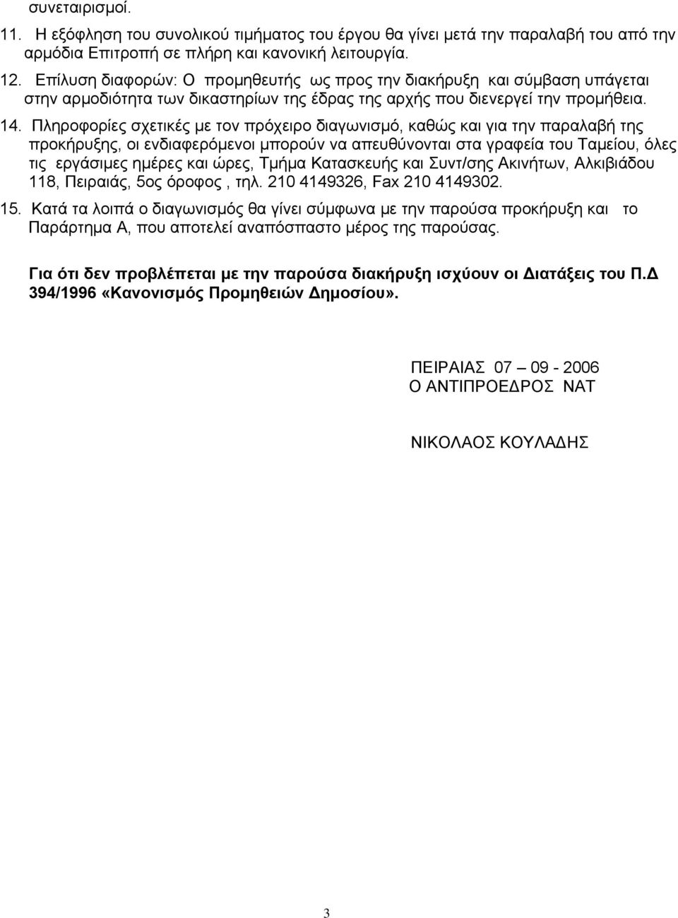 Πληροφορίες σχετικές με τον πρόχειρο διαγωνισμό, καθώς και για την παραλαβή της προκήρυξης, οι ενδιαφερόμενοι μπορούν να απευθύνονται στα γραφεία του Ταμείου, όλες τις εργάσιμες ημέρες και ώρες,