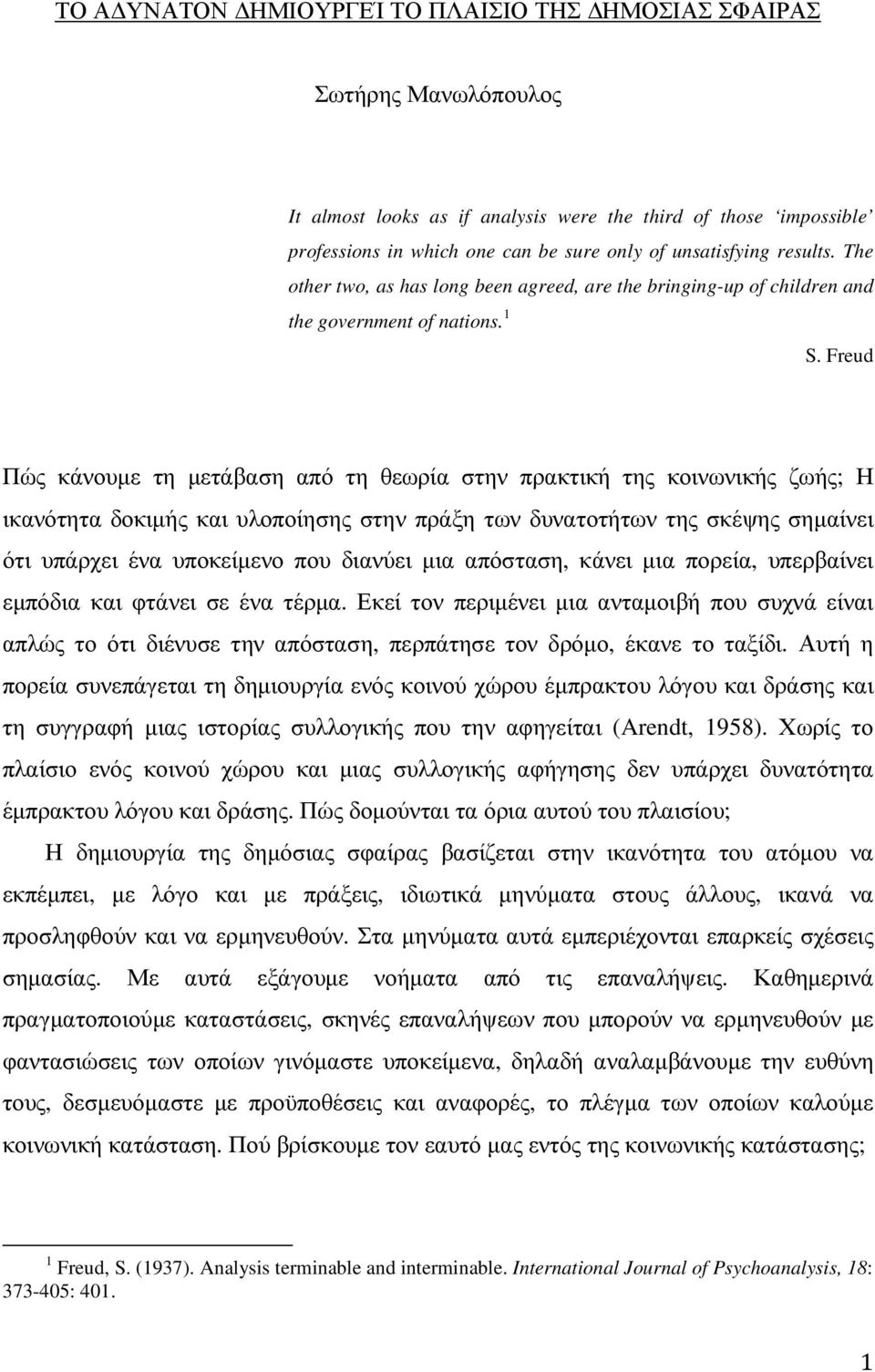 Freud Πώς κάνουµε τη µετάβαση από τη θεωρία στην πρακτική της κοινωνικής ζωής; Η ικανότητα δοκιµής και υλοποίησης στην πράξη των δυνατοτήτων της σκέψης σηµαίνει ότι υπάρχει ένα υποκείµενο που διανύει