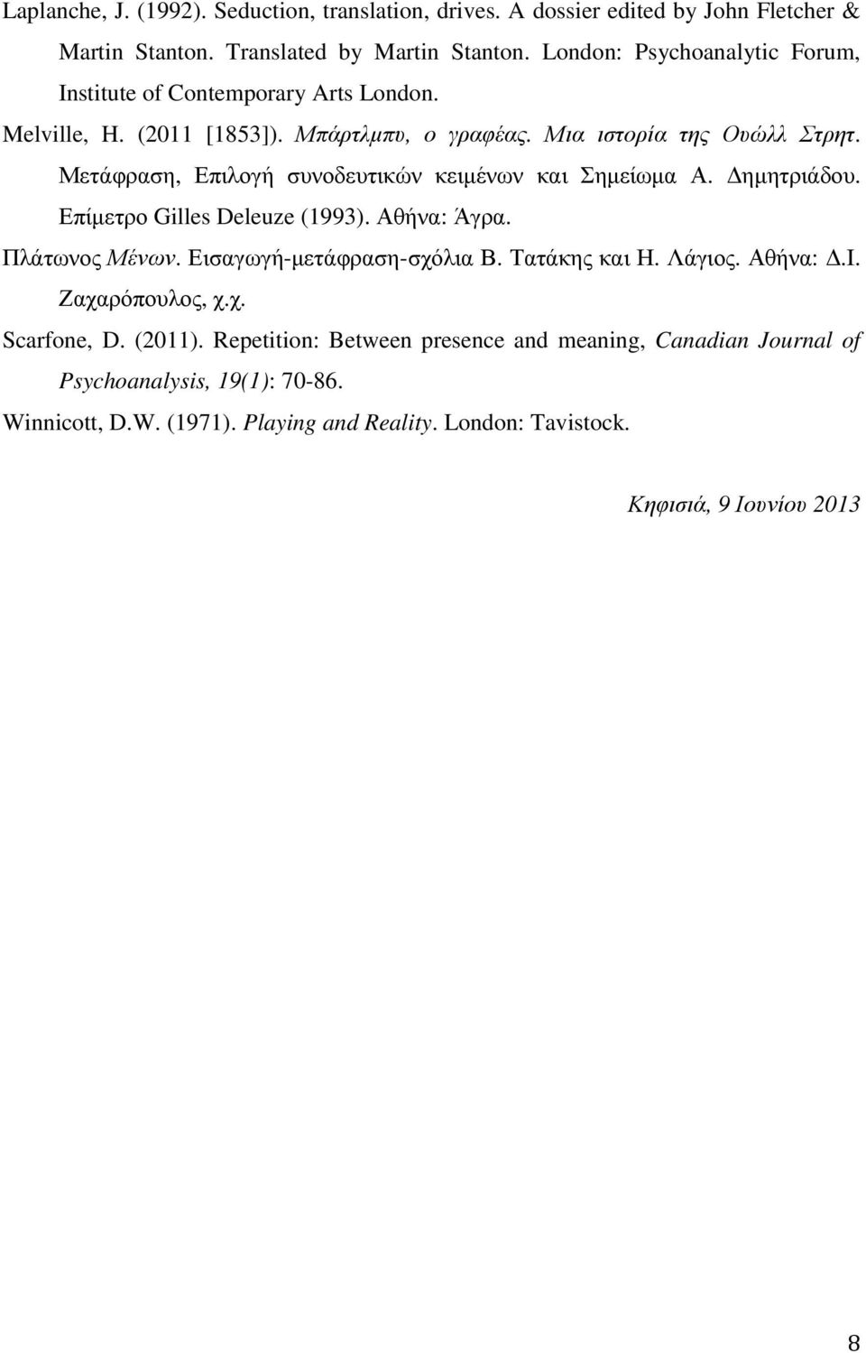 Μετάφραση, Επιλογή συνοδευτικών κειµένων και Σηµείωµα Α. ηµητριάδου. Επίµετρο Gilles Deleuze (1993). Αθήνα: Άγρα. Πλάτωνος Μένων. Εισαγωγή-µετάφραση-σχόλια Β. Τατάκης και Η.