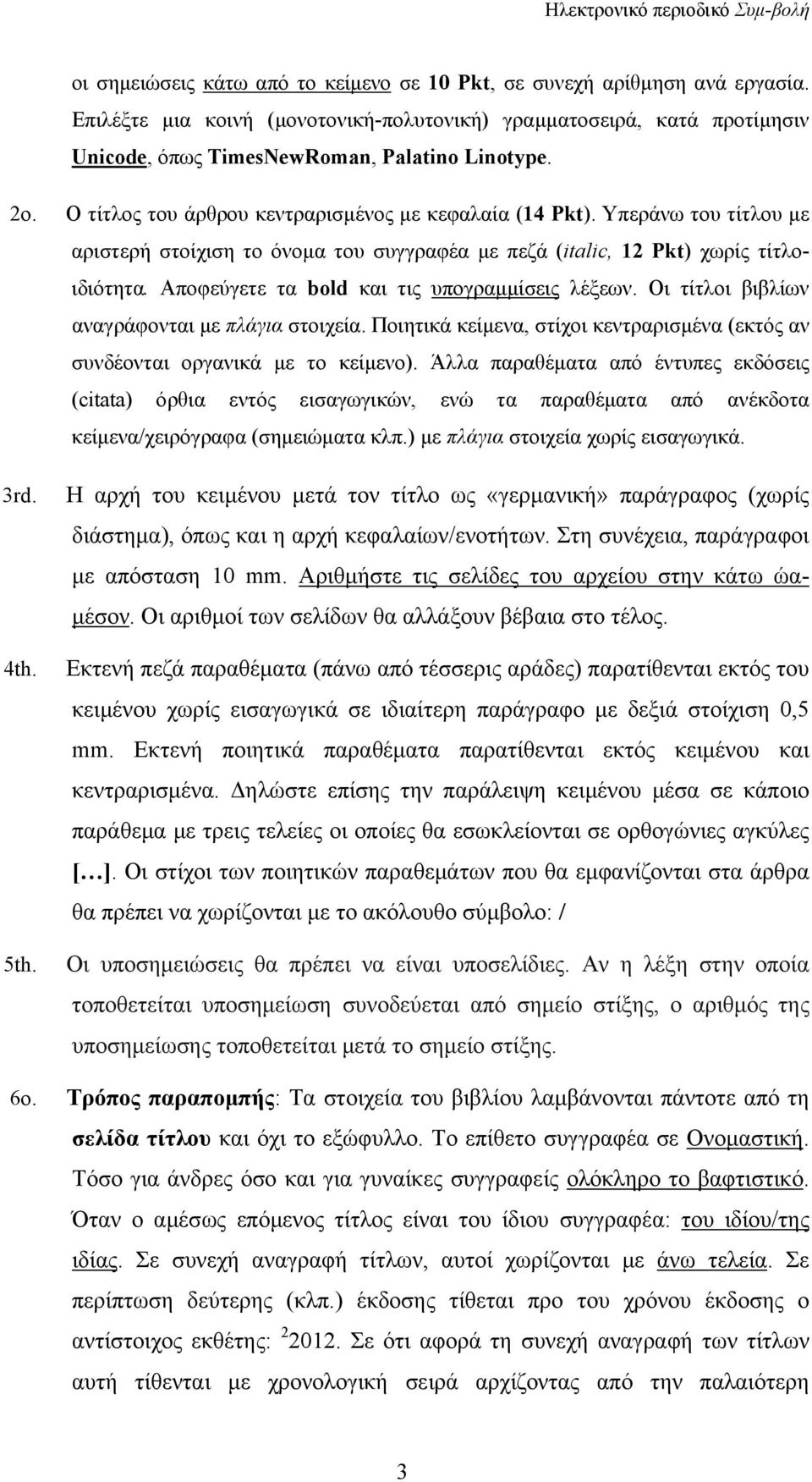 Yπεράνω του τίτλου με αριστερή στοίχιση το όνομα του συγγραφέα με πεζά (italic, 12 Pkt) χωρίς τίτλοιδιότητα. Aποφεύγετε τα bold και τις υπογραμμίσεις λέξεων.